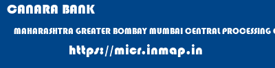 CANARA BANK  MAHARASHTRA GREATER BOMBAY MUMBAI CENTRAL PROCESSING CENTRE-VOSTRO , MUMBAI  micr code